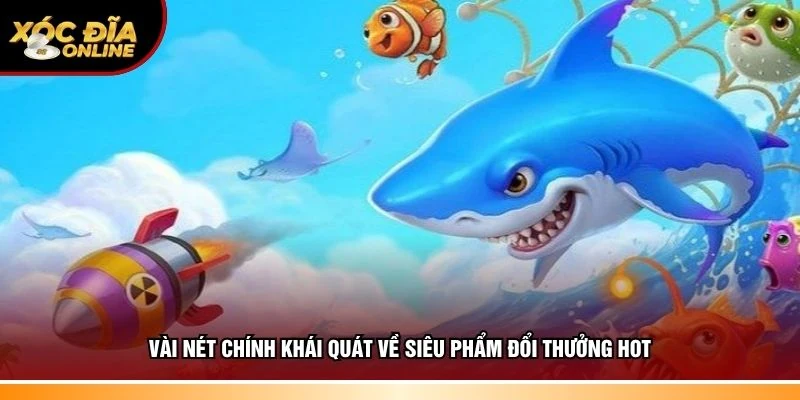 Thông tin tổng quan khái quát về siêu phẩm đổi thưởng hot