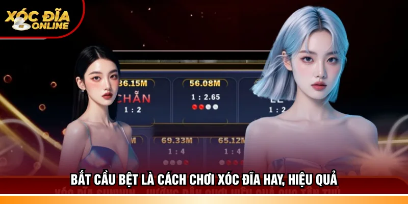 Bắt cầu bệt là cách chơi xóc đĩa hay, hiệu quả
