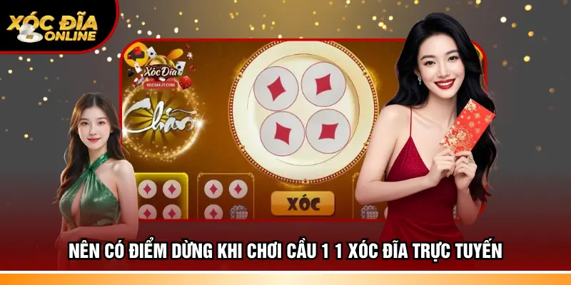 Nên có điểm dừng khi chơi cầu 1 1 xóc đĩa trực tuyến