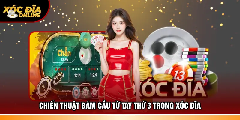 Chiến thuật bám cầu từ tay thứ 3 trong xóc đĩa