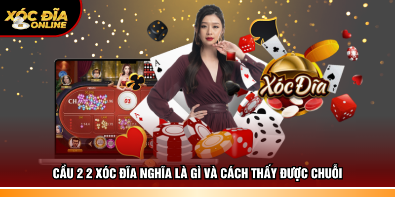 Cầu 2 2 xóc đĩa nghĩa là gì và cách thấy được chuỗi