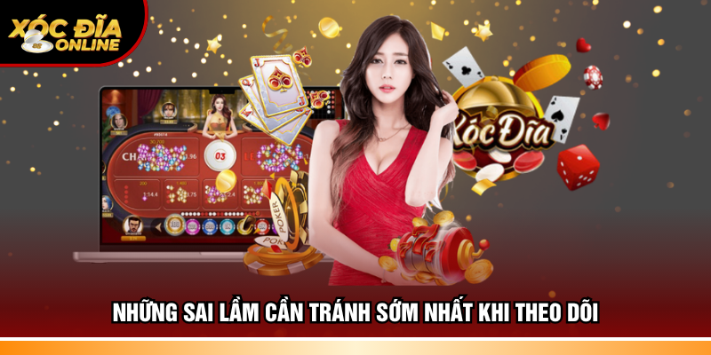 Những sai lầm cần tránh sớm nhất khi theo dõi