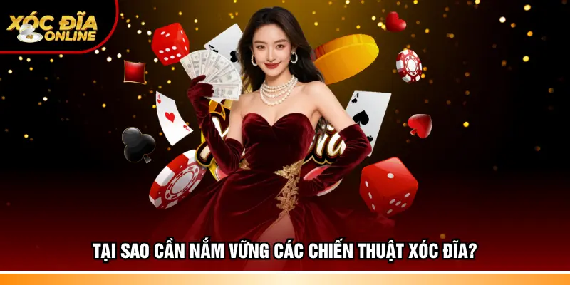 Tại sao cần nắm vững các chiến thuật xóc đĩa?