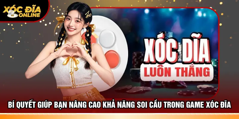 Bí quyết giúp bạn nâng cao khả năng soi cầu trong game xóc đĩa